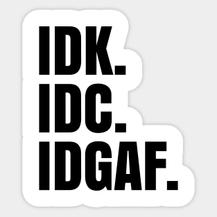 IDK. IDC. IDGAF. Sticker